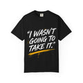 “I Wasn’t Going to Take It.” Tee