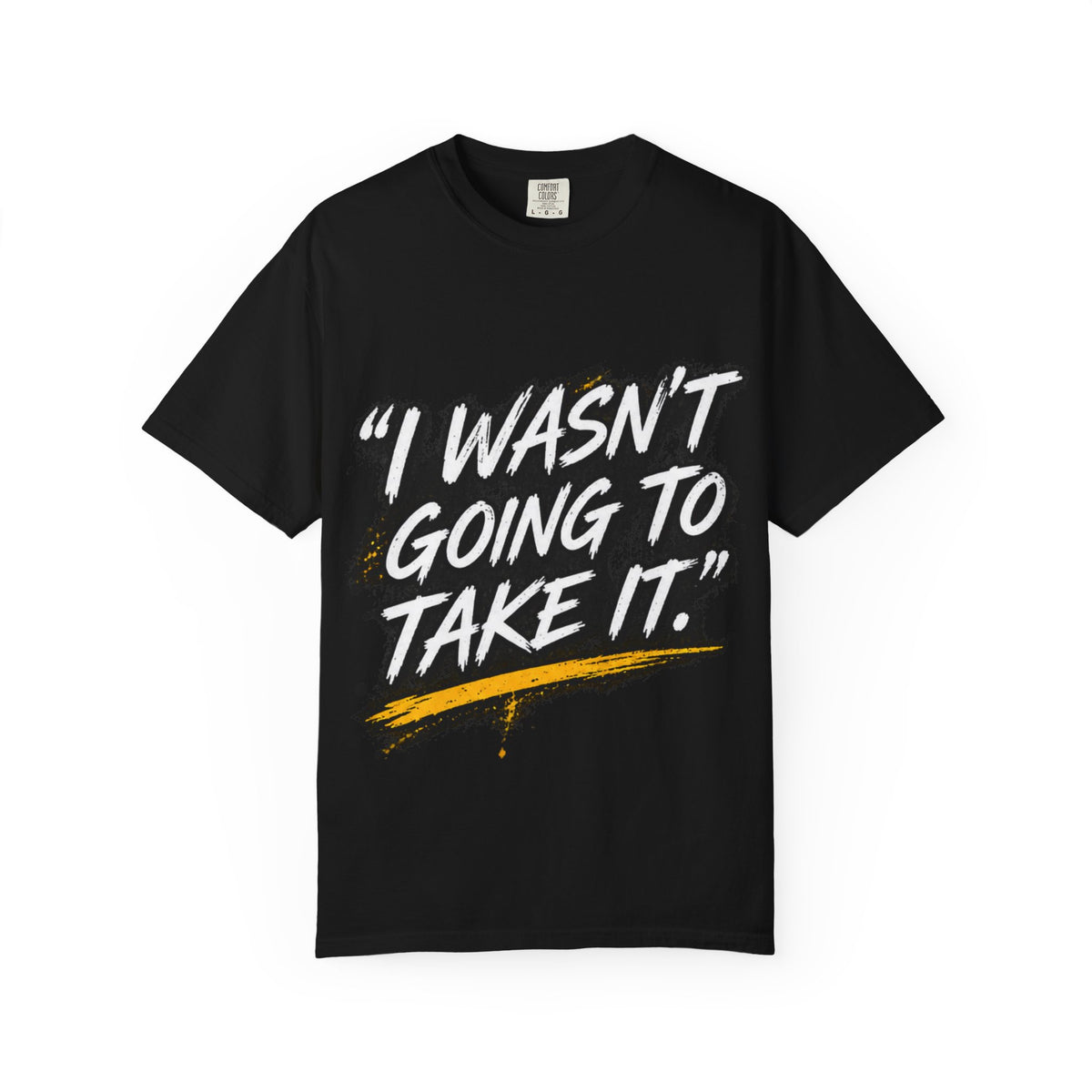 “I Wasn’t Going to Take It.” Tee